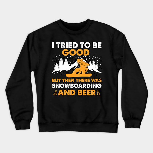 I Tried To Be Good But Then There Was Snowboarding And Beer Crewneck Sweatshirt by DanYoungOfficial